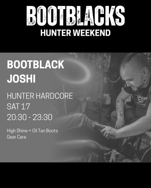 Bootblack Joshi
HUNTER HARDCORE
SAT 17
20:30 - 23:30
High Shine + Oil Tan Boots
Gear Care